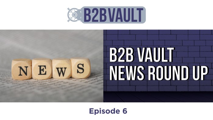 B2B Vault Episode 6: B2B Vault News Round Up