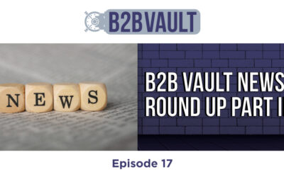B2B Vault Episode 17: B2B Vault News Round Up Part III