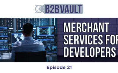 B2B Vault Episode 21: Merchant Services For Developers