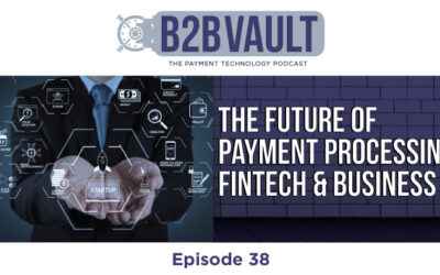 B2B Vault Episode 38: The Future of Payment Processing, FinTech & Business