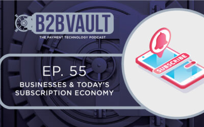 B2B Vault Episode 55: Businesses & Today’s Subscription Economy