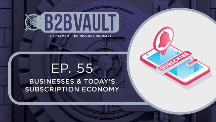 B2B Vault Episode 55: Businesses & Today’s Subscription Economy