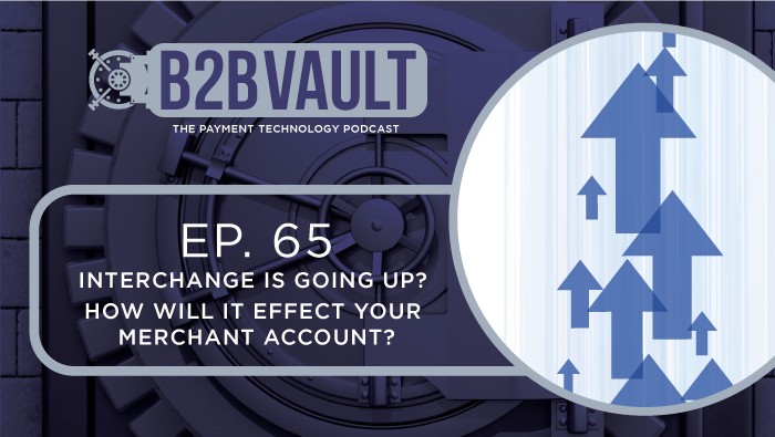 B2B Vault Episode 65: Interchange Is Going Up? How Will It Effect Your Business?