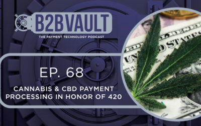 B2B Vault Episode 68: Cannabis & CBD Payment Processing In Honor Of 420