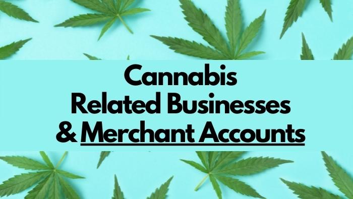 Cannabis Related Businesses & Merhcant Accounts