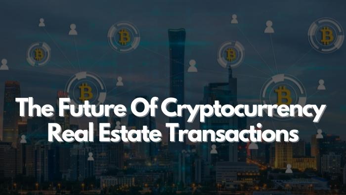 The Future Of Cryptocurrency Real Estate Transactions